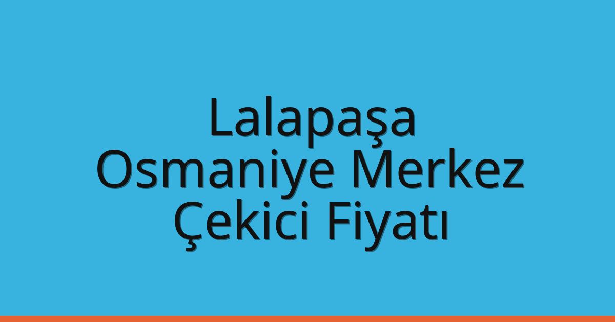 Lalapaşa – Osmaniye Merkez Çekici Fiyatı Lalapaşa – Osmaniye Merkez Çekici Fiyatı