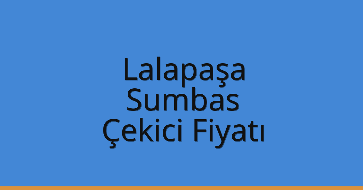 Lalapaşa – Sumbas Çekici Fiyatı Lalapaşa – Sumbas Çekici Fiyatı