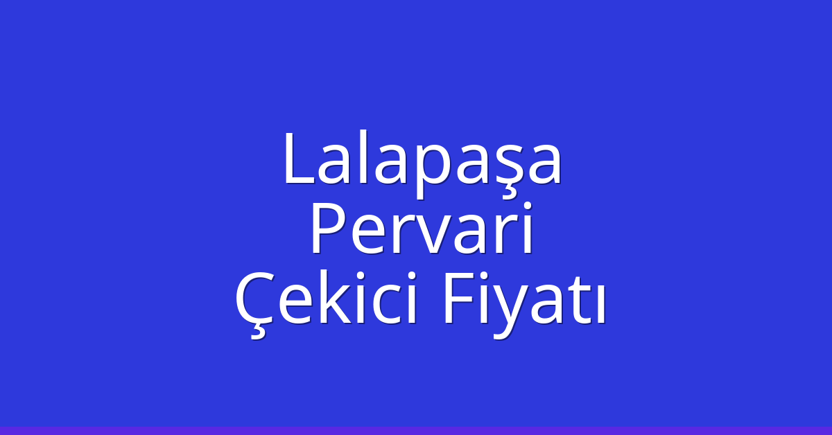 Lalapaşa – Pervari Çekici Fiyatı Lalapaşa – Pervari Çekici Fiyatı