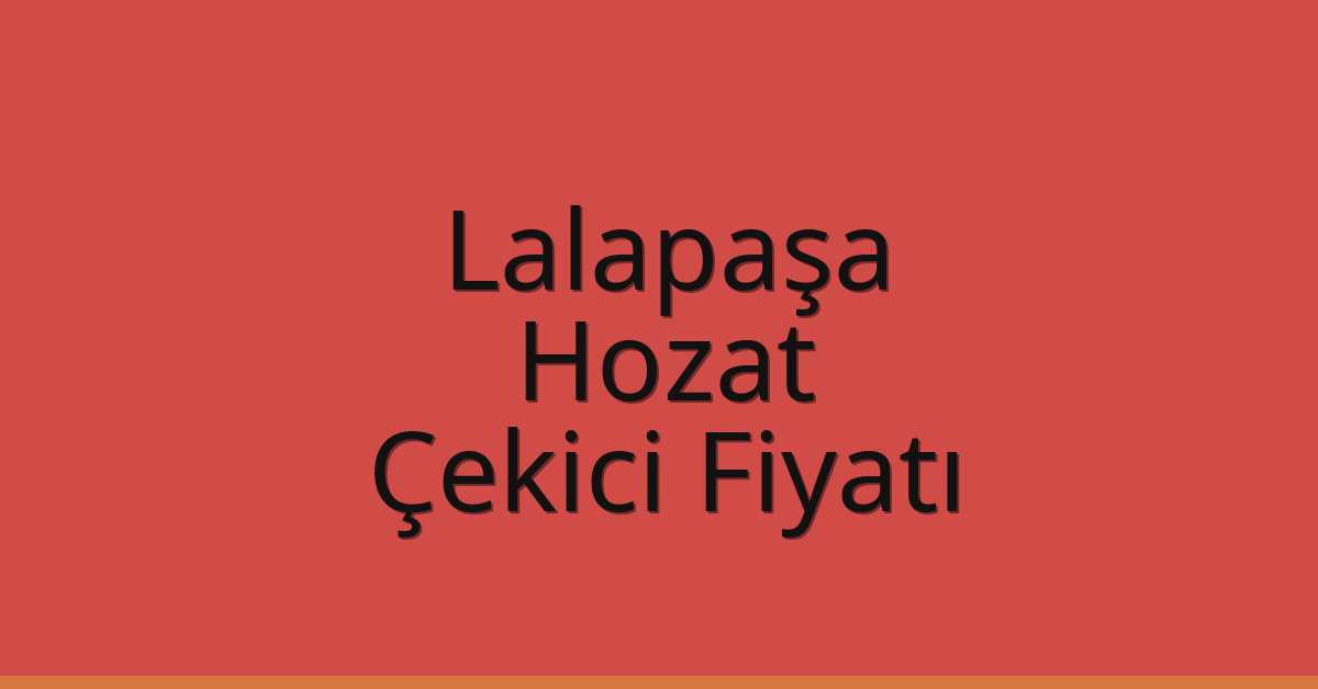 Lalapaşa – Hozat Çekici Fiyatı