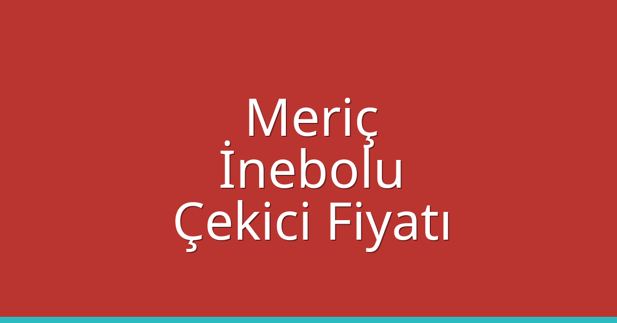 Meriç – İnebolu Çekici Fiyatı Meriç – İnebolu Çekici Fiyatı