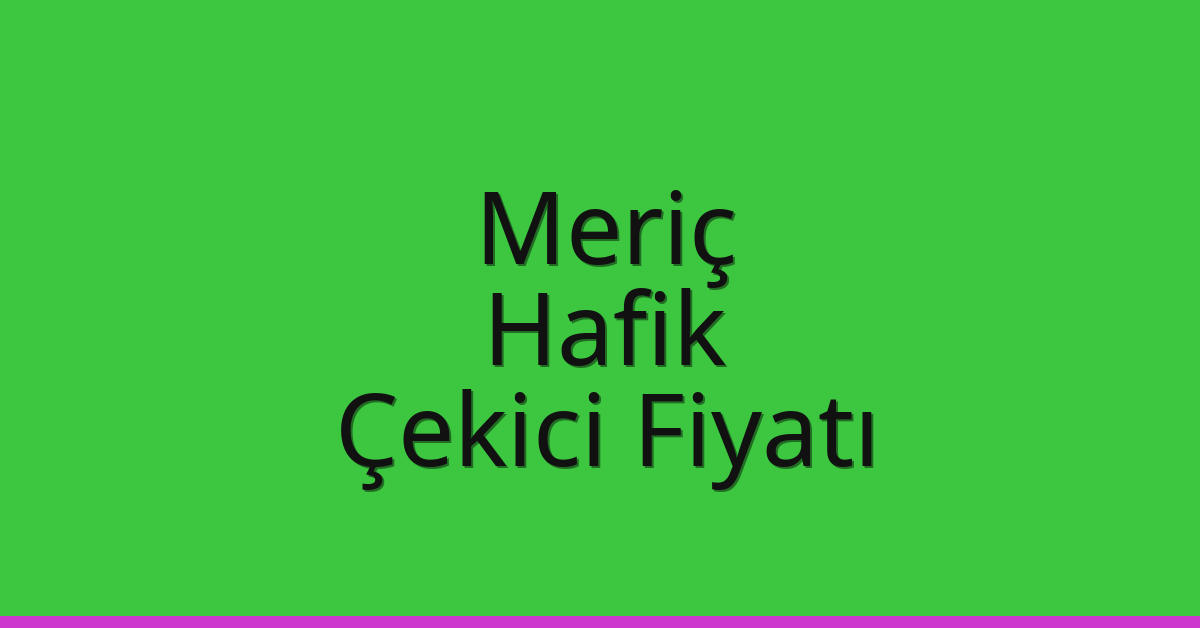 Meriç – Hafik Çekici Fiyatı Meriç – Hafik Çekici Fiyatı