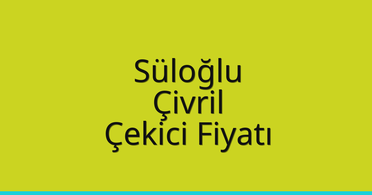 Süloğlu – Çivril Çekici Fiyatı