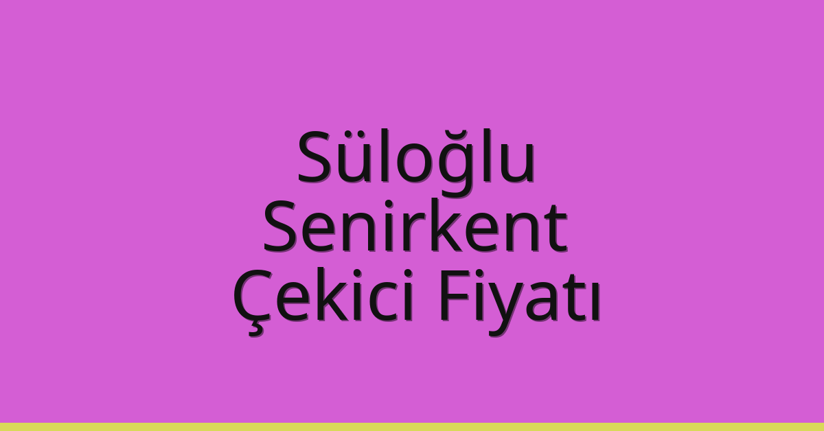 Süloğlu – Senirkent Çekici Fiyatı