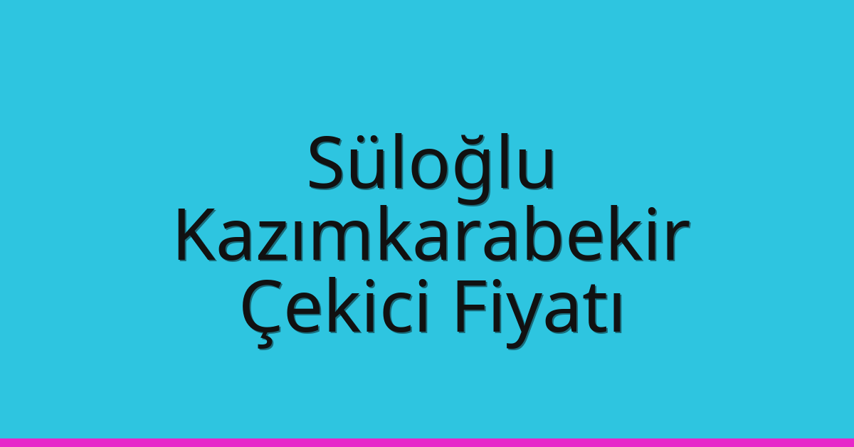 Süloğlu – Kazımkarabekir Çekici Fiyatı Süloğlu – Kazımkarabekir Çekici Fiyatı