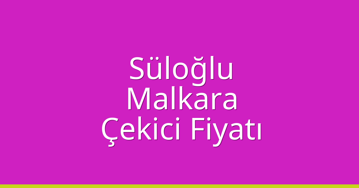 Süloğlu – Malkara Çekici Fiyatı Süloğlu – Malkara Çekici Fiyatı