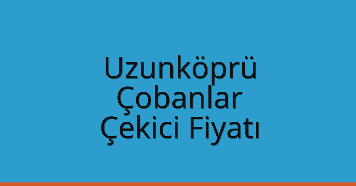 Uzunköprü – Çobanlar Çekici Fiyatı Uzunköprü – Çobanlar Çekici Fiyatı