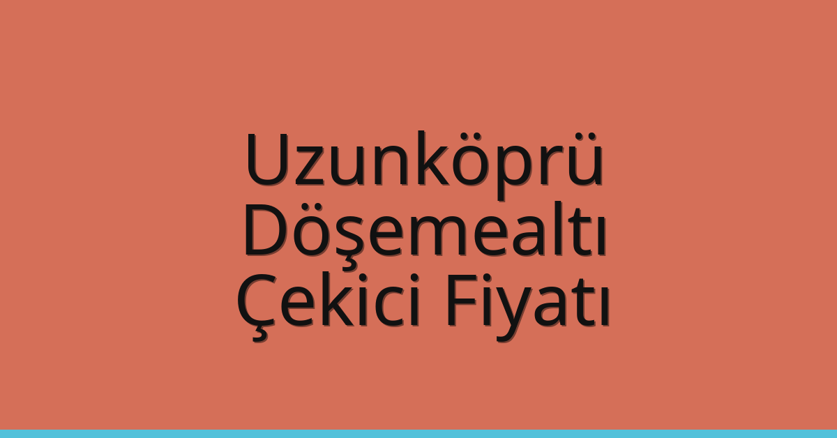 Uzunköprü – Döşemealtı Çekici Fiyatı