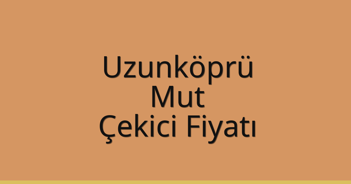 Uzunköprü – Mut Çekici Fiyatı Uzunköprü – Mut Çekici Fiyatı