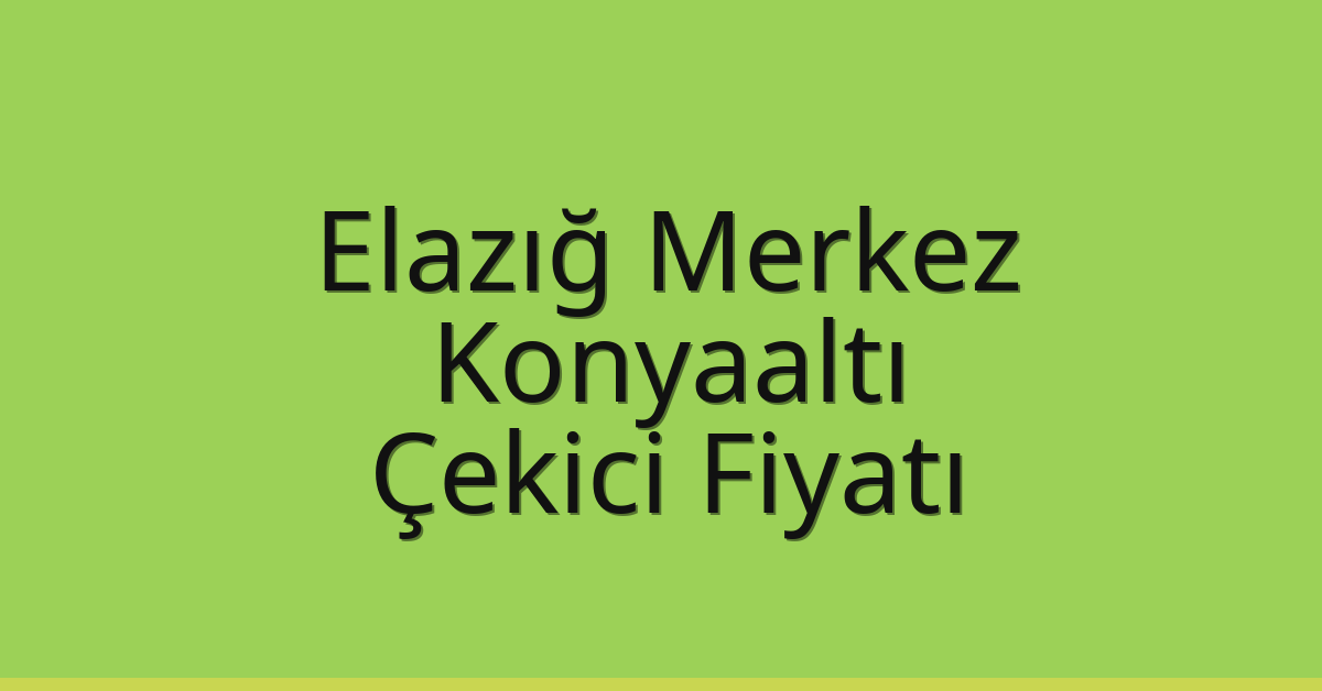 Elazığ Merkez – Konyaaltı Çekici Fiyatı