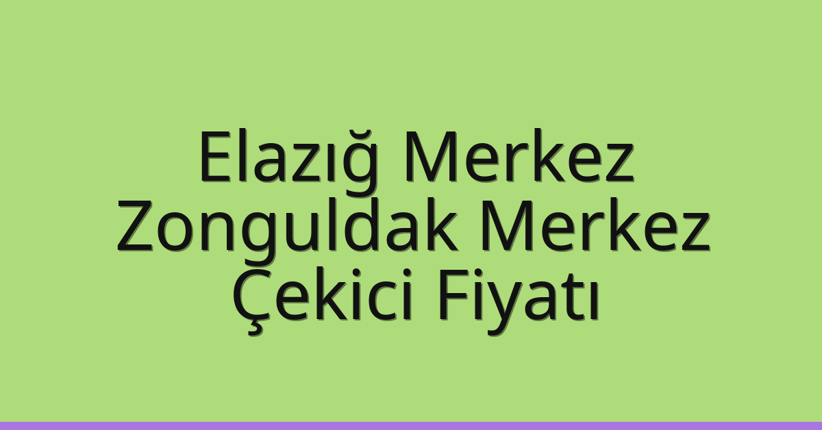 Elazığ Merkez – Zonguldak Merkez Çekici Fiyatı Elazığ Merkez – Zonguldak Merkez Çekici Fiyatı