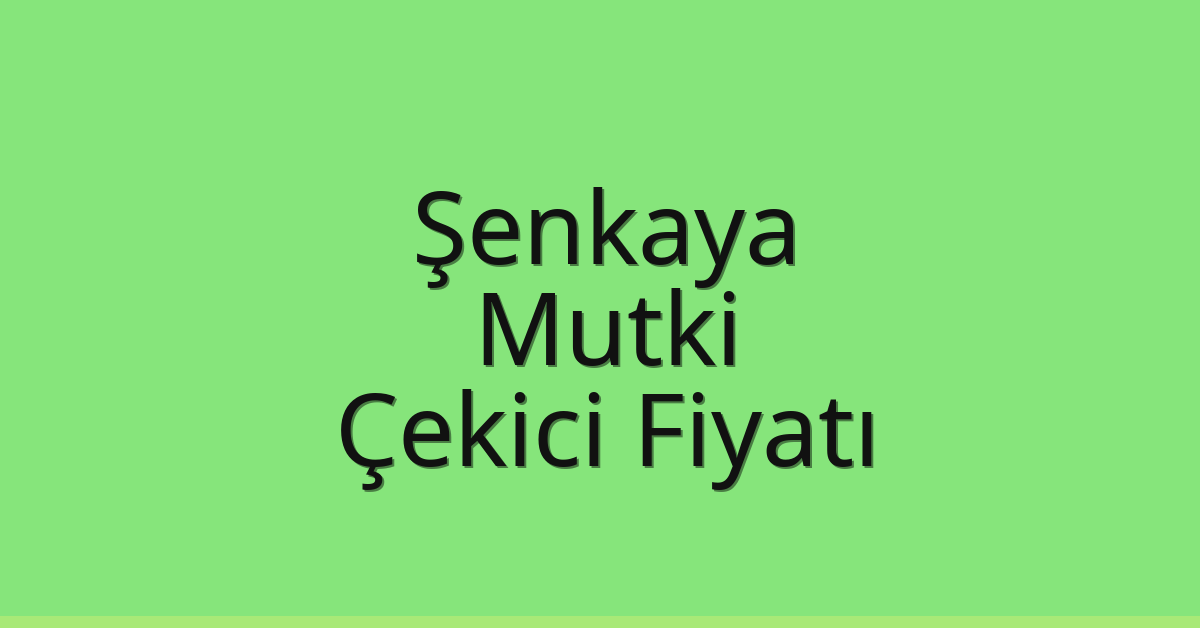Şenkaya – Mutki Çekici Fiyatı Şenkaya – Mutki Çekici Fiyatı