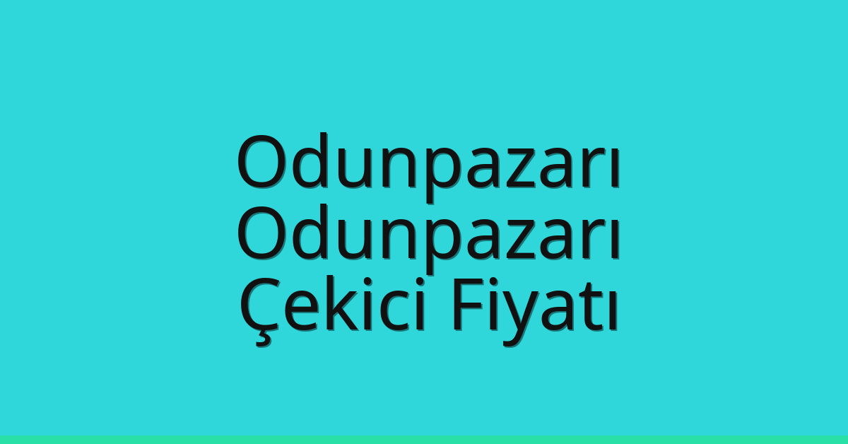 Odunpazarı – Odunpazarı Çekici Fiyatı