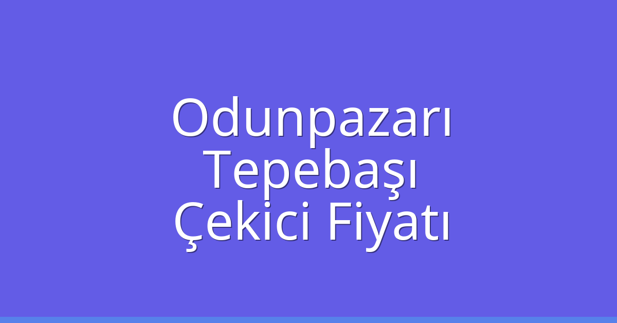 Odunpazarı – Tepebaşı Çekici Fiyatı