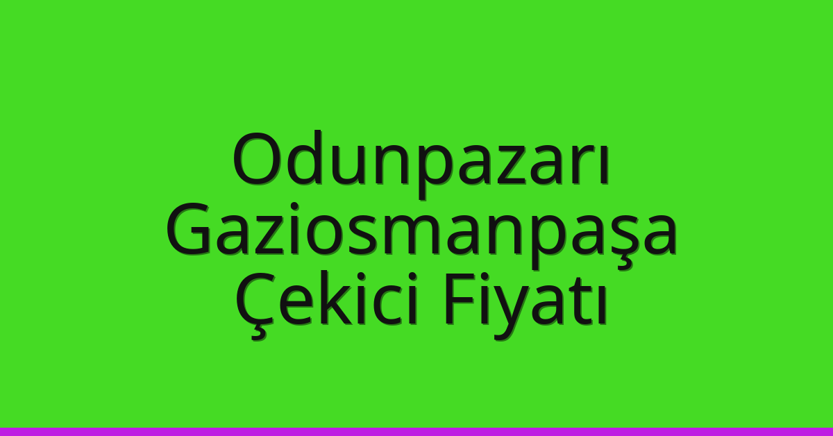 Odunpazarı – Gaziosmanpaşa Çekici Fiyatı