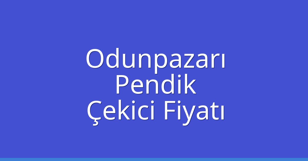 Odunpazarı – Pendik Çekici Fiyatı