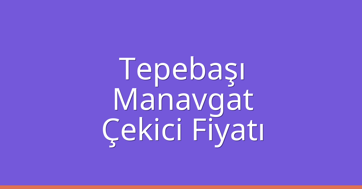 Tepebaşı – Manavgat Çekici Fiyatı Tepebaşı – Manavgat Çekici Fiyatı