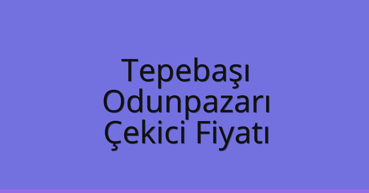 Tepebaşı – Odunpazarı Çekici Fiyatı