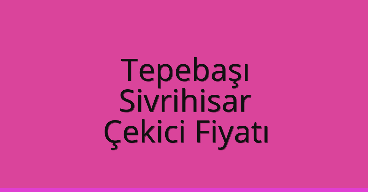 Tepebaşı – Sivrihisar Çekici Fiyatı Tepebaşı – Sivrihisar Çekici Fiyatı