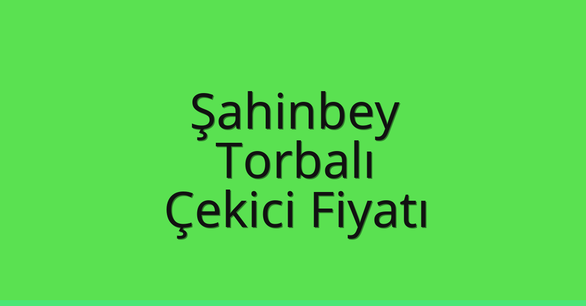 Şahinbey – Torbalı Çekici Fiyatı Şahinbey – Torbalı Çekici Fiyatı