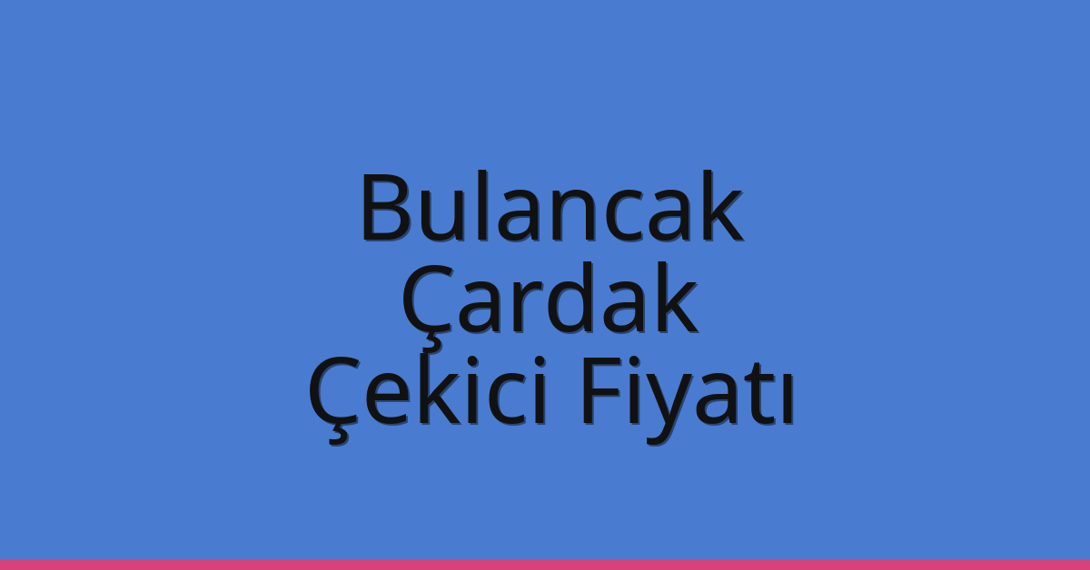 Bulancak – Çardak Çekici Fiyatı Bulancak – Çardak Çekici Fiyatı