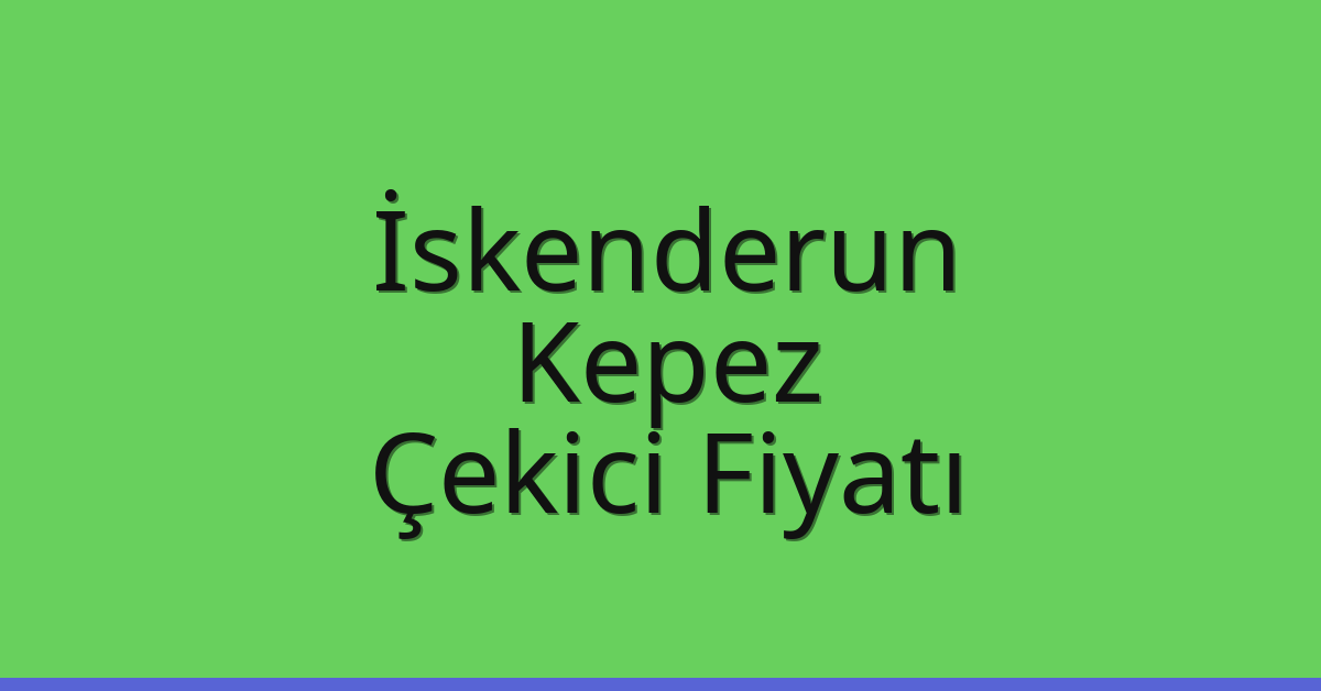 İskenderun – Kepez Çekici Fiyatı