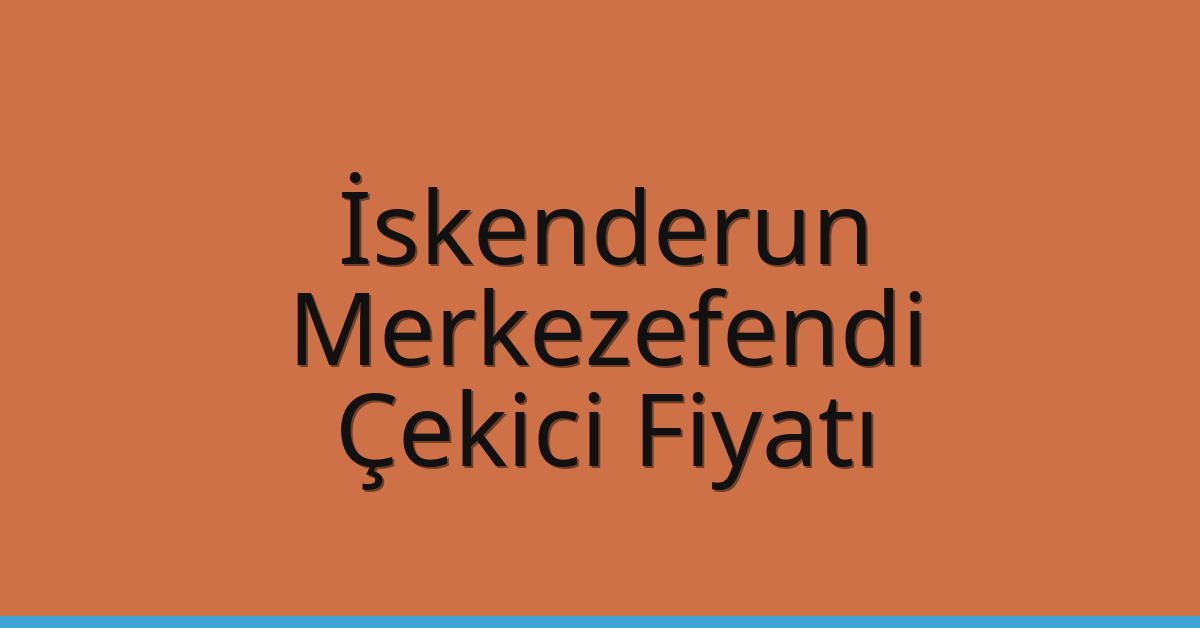 İskenderun – Merkezefendi Çekici Fiyatı İskenderun – Merkezefendi Çekici Fiyatı