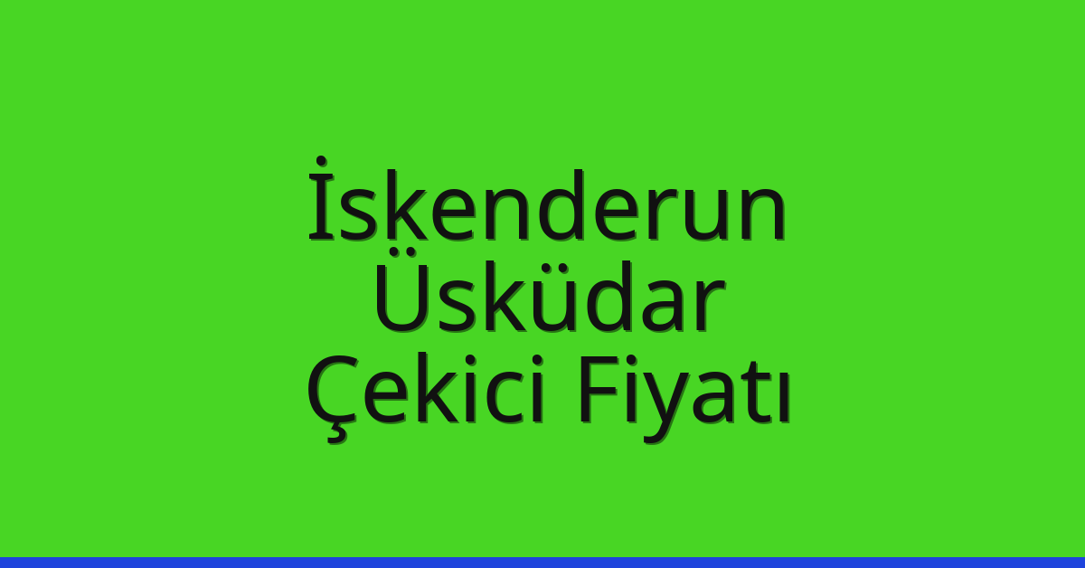İskenderun – Üsküdar Çekici Fiyatı İskenderun – Üsküdar Çekici Fiyatı