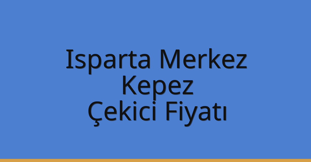 Isparta Merkez – Kepez Çekici Fiyatı Isparta Merkez – Kepez Çekici Fiyatı