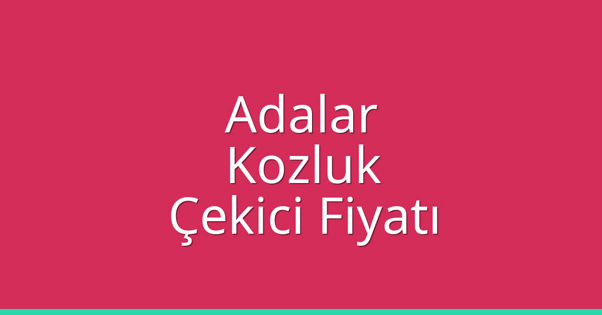 Adalar – Kozluk Çekici Fiyatı Adalar – Kozluk Çekici Fiyatı