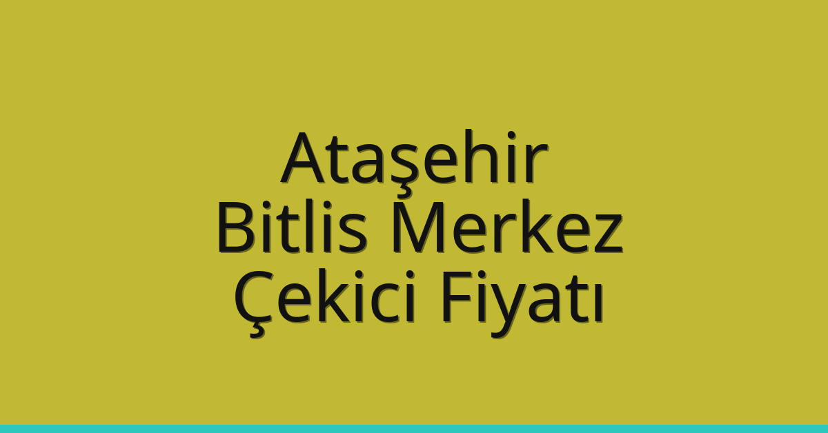 Ataşehir – Bitlis Merkez Çekici Fiyatı