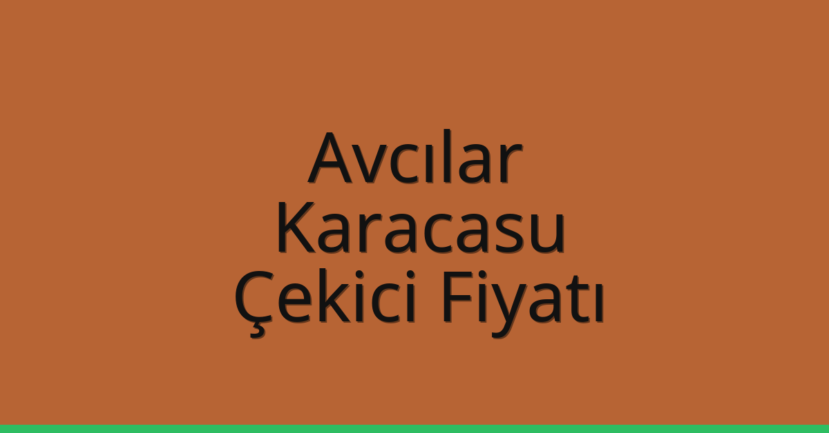 Avcılar – Karacasu Çekici Fiyatı