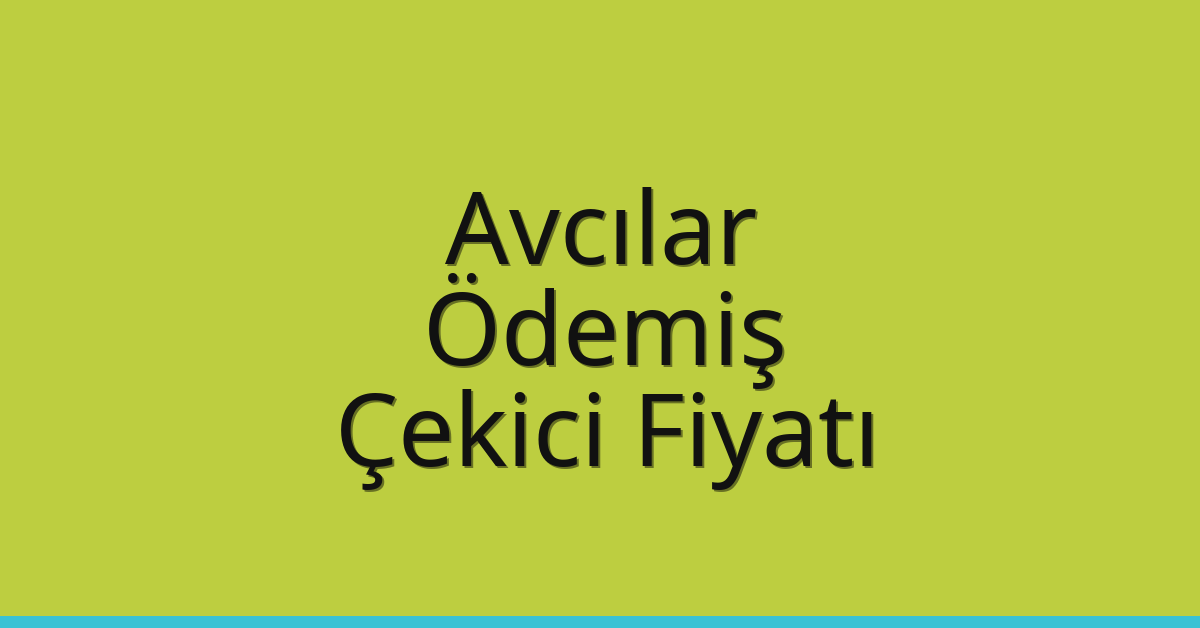 Avcılar – Ödemiş Çekici Fiyatı Avcılar – Ödemiş Çekici Fiyatı