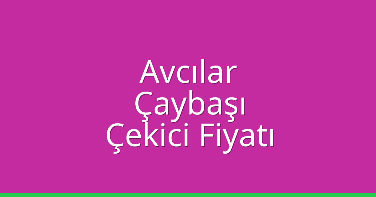 Avcılar – Çaybaşı Çekici Fiyatı Avcılar – Çaybaşı Çekici Fiyatı
