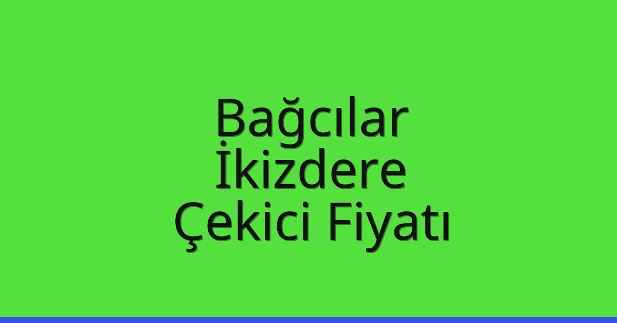 Bağcılar – İkizdere Çekici Fiyatı