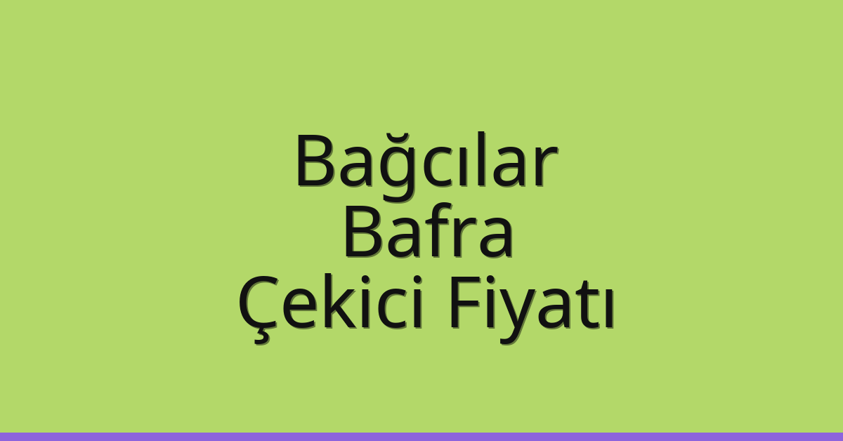 Bağcılar – Bafra Çekici Fiyatı Bağcılar – Bafra Çekici Fiyatı