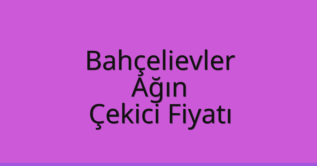 Bahçelievler – Ağın Çekici Fiyatı