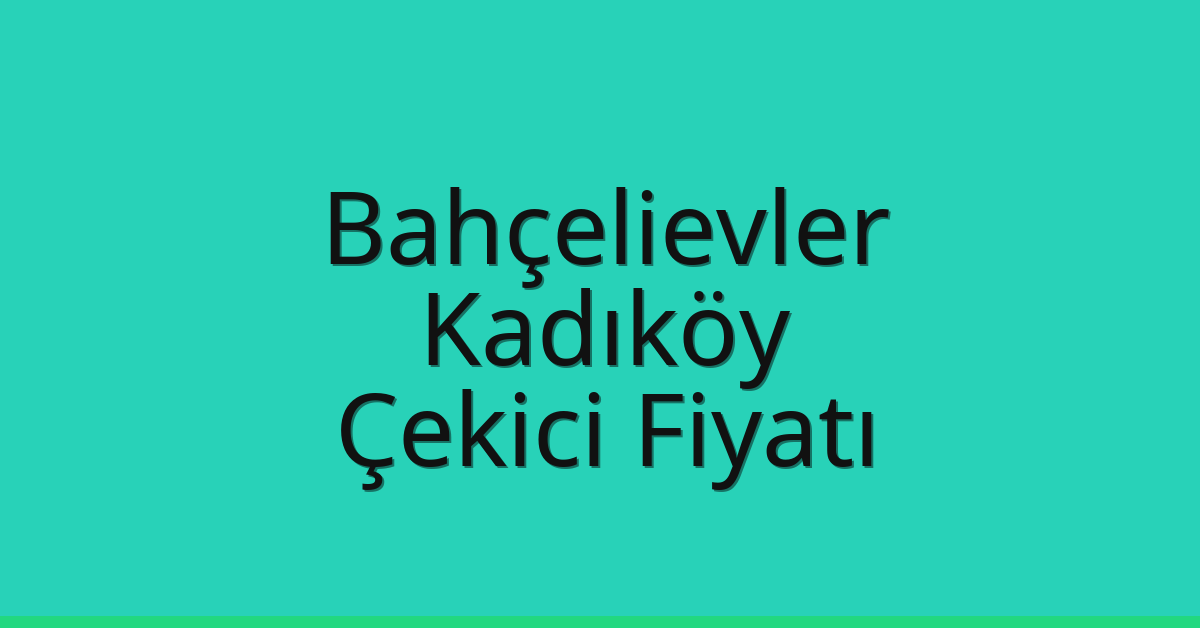 Bahçelievler – Kadıköy Çekici Fiyatı