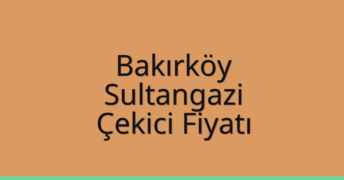 Bakırköy – Sultangazi Çekici Fiyatı