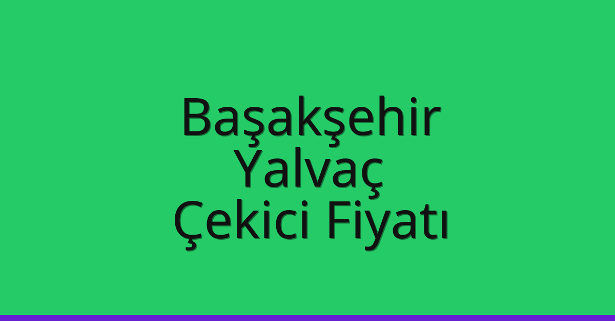 Başakşehir – Yalvaç Çekici Fiyatı Başakşehir – Yalvaç Çekici Fiyatı
