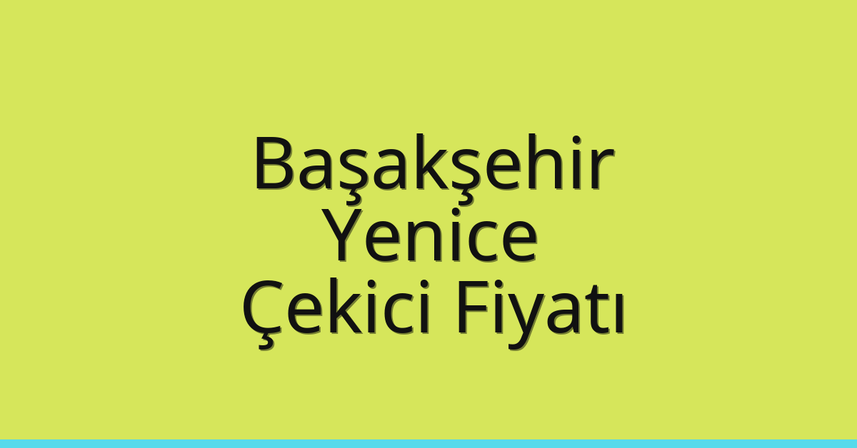Başakşehir – Yenice Çekici Fiyatı