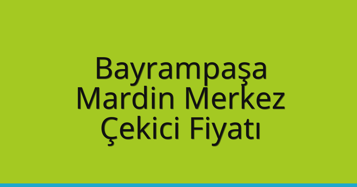 Bayrampaşa – Mardin Merkez Çekici Fiyatı Bayrampaşa – Mardin Merkez Çekici Fiyatı