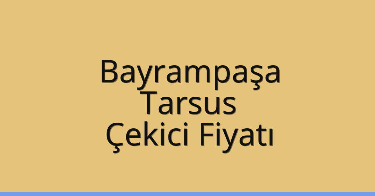 Bayrampaşa – Tarsus Çekici Fiyatı Bayrampaşa – Tarsus Çekici Fiyatı