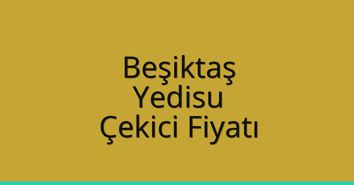 Beşiktaş – Yedisu Çekici Fiyatı