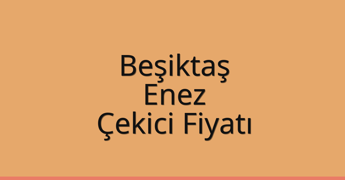 Beşiktaş – Enez Çekici Fiyatı
