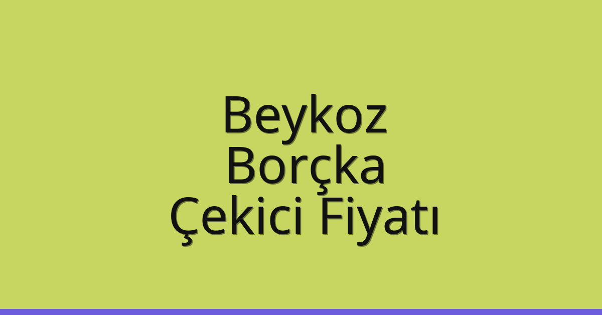 Beykoz – Borçka Çekici Fiyatı Beykoz – Borçka Çekici Fiyatı