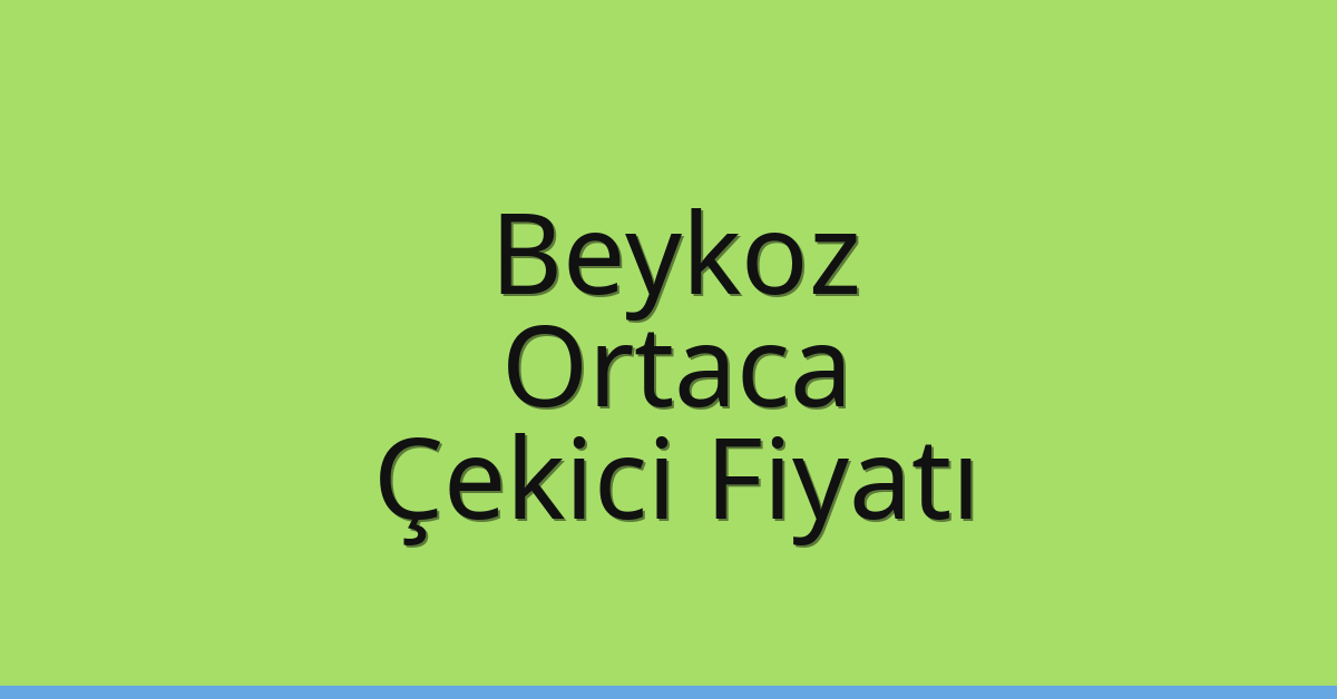 Beykoz – Ortaca Çekici Fiyatı