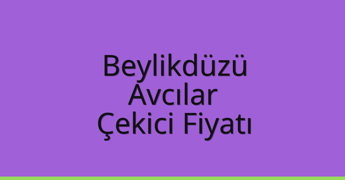 Beylikdüzü – Avcılar Çekici Fiyatı Beylikdüzü – Avcılar Çekici Fiyatı