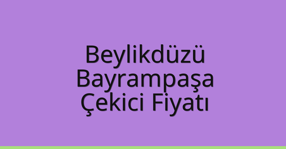 Beylikdüzü – Bayrampaşa Çekici Fiyatı Beylikdüzü – Bayrampaşa Çekici Fiyatı
