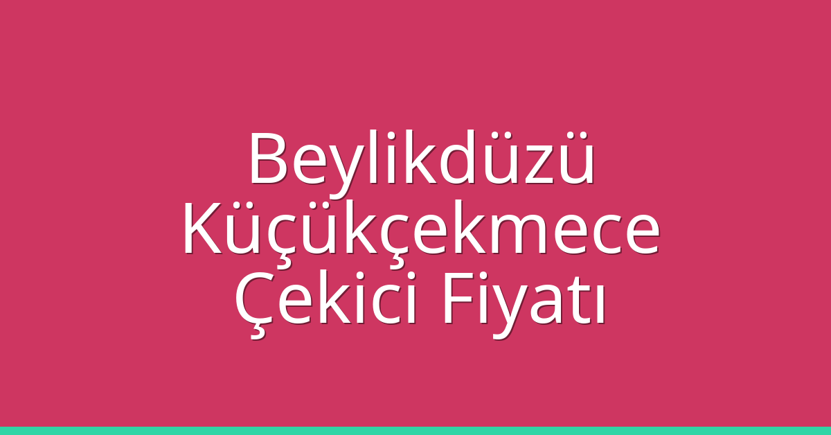 Beylikdüzü – Küçükçekmece Çekici Fiyatı Beylikdüzü – Küçükçekmece Çekici Fiyatı